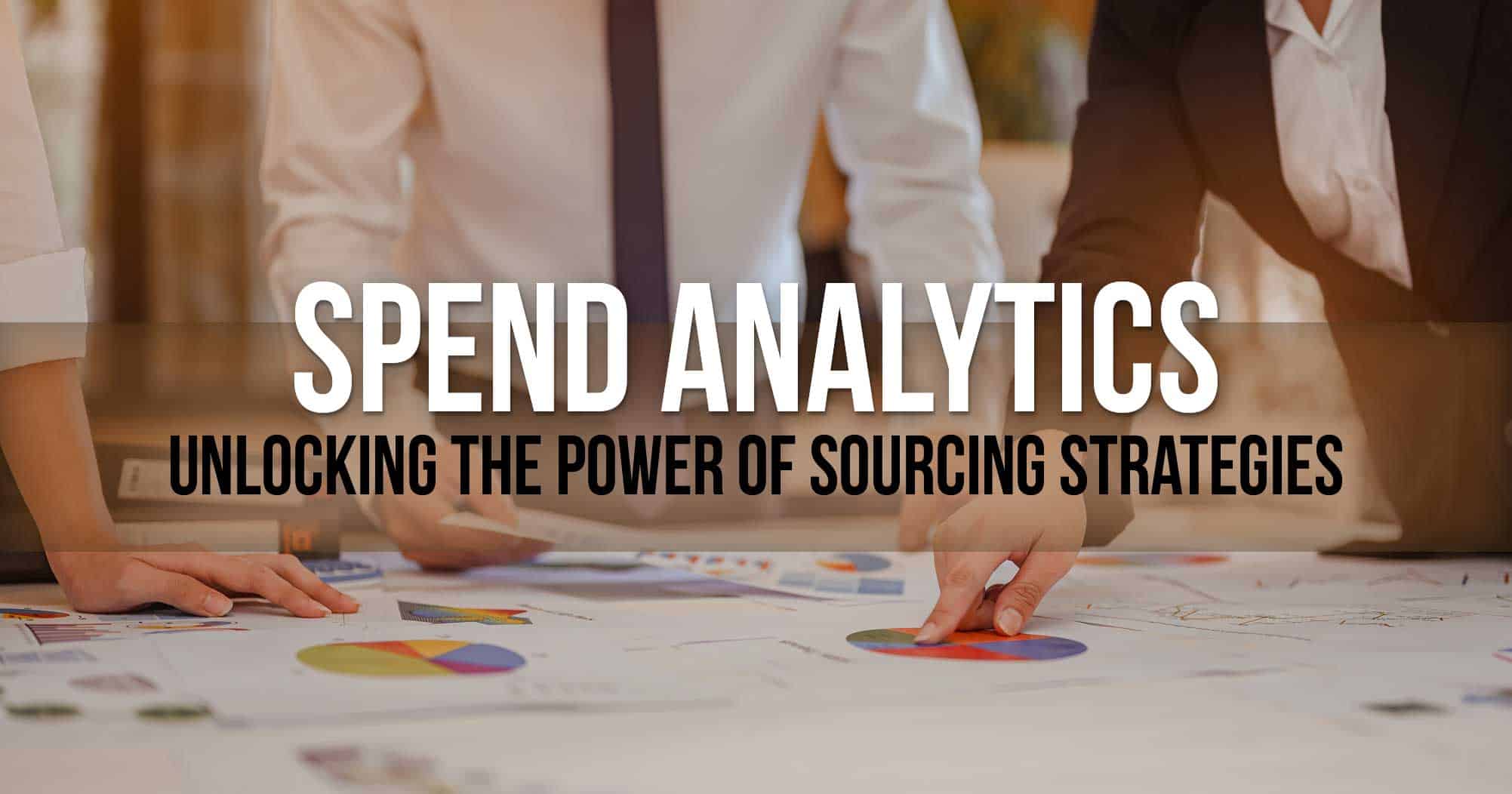 Spend Analytics: Unlocking the Power of Sourcing Strategies