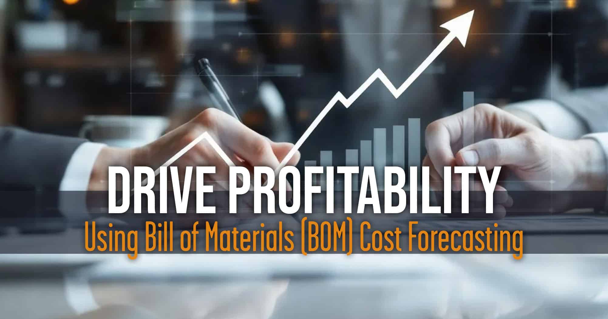 Using Bill of Materials (BOM) Cost Forecasting to Drive Profitability