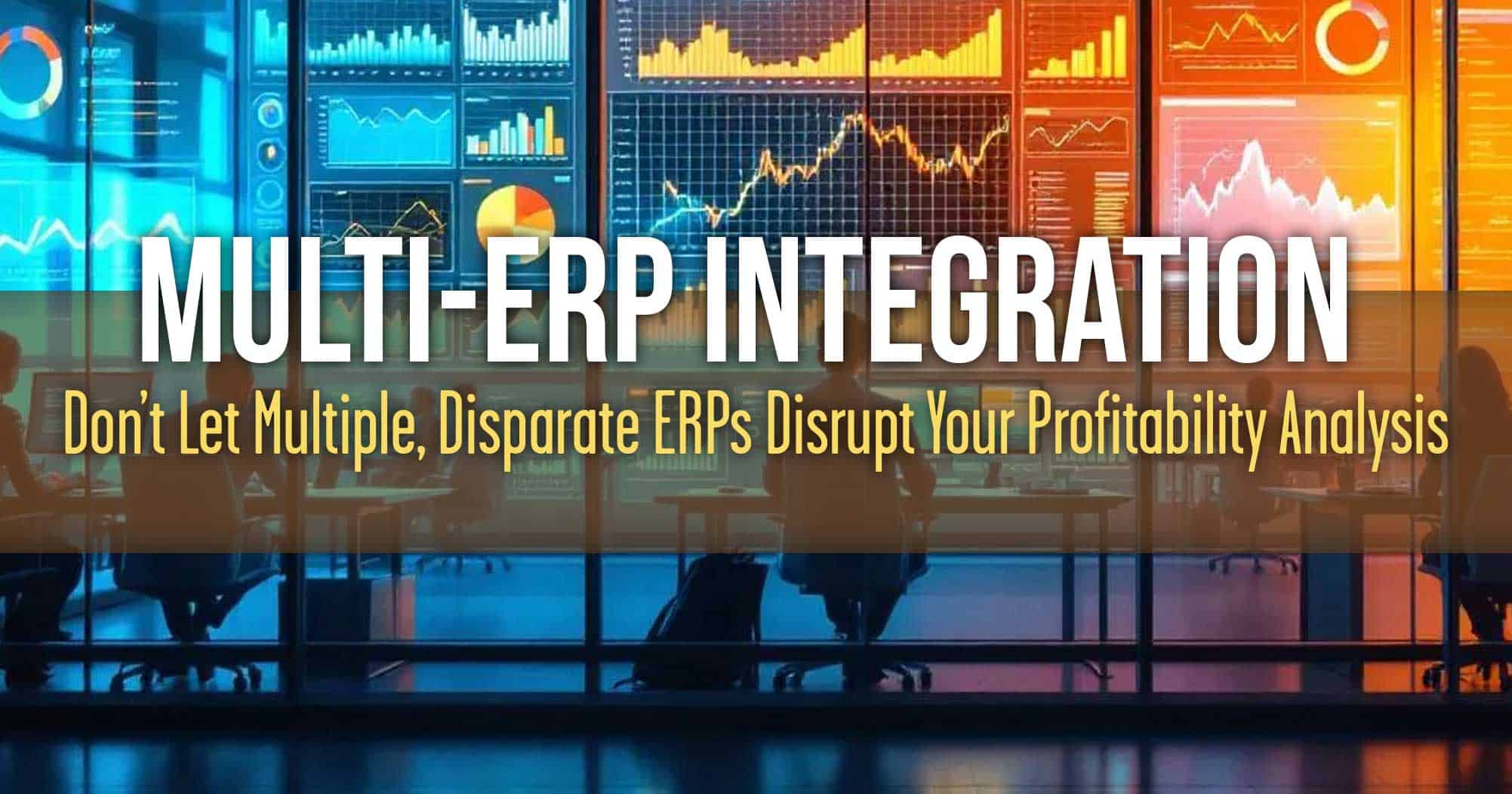 Don’t Let Multiple, Disparate ERPs Disrupt Your Profitability Analysis