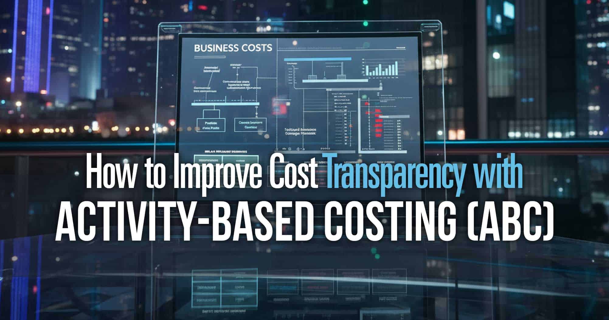 How to Improve Cost Transparency with Activity-Based Costing (ABC)